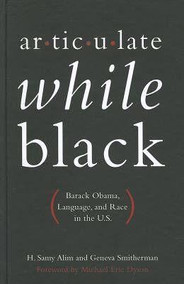 this is the front cover to the book, Articulate while black: Barack Obama , language, and race in the U.S. by Samy H. Alim and Geneva Smitherman.